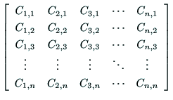 $\displaystyle \left[
\begin{array}{ccccc}
C_{1,1} & C_{2,1} & C_{3,1} & \cdots ...
...vdots \\
C_{1,n} & C_{2,n} & C_{3,n} & \cdots & C_{n,n} \\
\end{array}\right]$