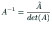$\displaystyle A^{-1} = \frac{\tilde{A}}{det(A)}$