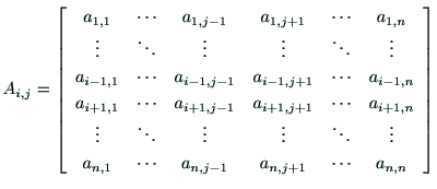 $\displaystyle A_{i,j} =\left[
\begin{array}{cccccc}
a_{1,1} & \cdots & a_{1,j-1...
...n,1} & \cdots & a_{n,j-1} & a_{n,j+1} & \cdots & a_{n,n} \\
\end{array}\right]$