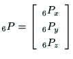 $\displaystyle {\rm _6P} =\left[
\begin{array}{c}
{\rm _6P_x} \\
{\rm _6P_y} \\
{\rm _6P_z}
\end{array}\right]$