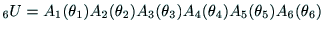 $\displaystyle {\rm _6U} = A_1(\theta{_1})A_2(\theta{_2})A_3(\theta{_3})A_4(\theta{_4})
A_5(\theta{_5})A_6(\theta{_6})$