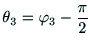 $\displaystyle \theta{_3} = \varphi{_3} - \frac{\pi}{2}$