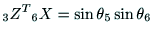 $\displaystyle {\rm _3Z^T} {\rm _6X} = \sin \theta{_5} \sin \theta{_6}$
