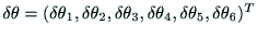 ${\rm\delta {\rm\theta}} = (\delta \theta{_1}, \delta \theta{_2}, \delta \theta{_3},
\delta \theta{_4}, \delta \theta{_5}, \delta \theta{_6}){\rm ^T} $