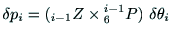 $\displaystyle \delta {\rm p_i} = {({\rm _{i-1}Z} \times {\rm ^{i-1}_6P})} \ {\rm\delta \theta_i}$