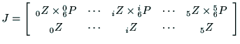 $\displaystyle {\rm J}
=\left[
\begin{array}{ccccc}
{\rm _0Z} \times {\rm ^0_6P}...
..._6P} \\
{\rm _0Z} & \cdots &
{\rm _iZ} & \cdots & {\rm _5Z}
\end{array}\right]$