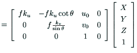 $\displaystyle = \left[
\begin{array}{cccc}
fk_u & -fk_u\cot{\theta} & u_0 & 0 \...
...rray}\right]
\left[
\begin{array}{c}
X \\
Y \\
Z \\
1 \\
\end{array}\right]$